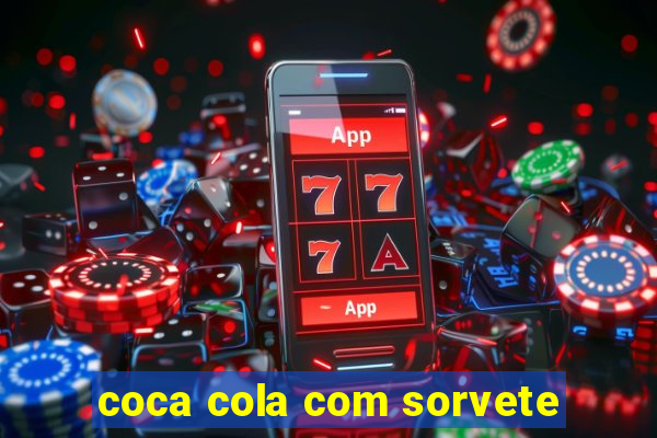 coca cola com sorvete